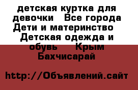 детская куртка для девочки - Все города Дети и материнство » Детская одежда и обувь   . Крым,Бахчисарай